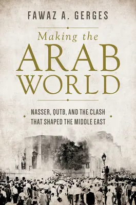 Az arab világ megteremtése: Nasser, Qutb, and the Clash That Shaped the Middle East (Nasszer, Qutb és a Közel-Keletet formáló összecsapás) - Making the Arab World: Nasser, Qutb, and the Clash That Shaped the Middle East