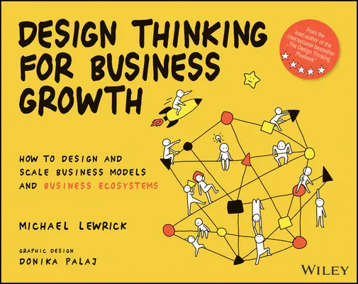 Design Thinking for Business Growth: Hogyan tervezzünk és méretezzünk üzleti modelleket és üzleti ökoszisztémákat? - Design Thinking for Business Growth: How to Design and Scale Business Models and Business Ecosystems