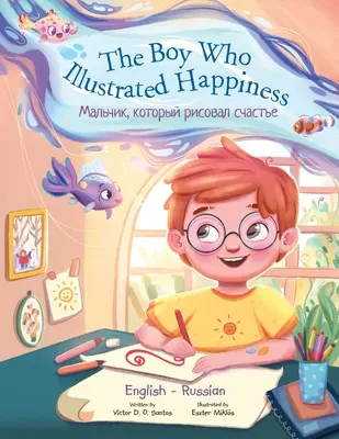 The Boy Who Illustrated Happiness - Kétnyelvű orosz és angol kiadás: Gyermek képeskönyv - The Boy Who Illustrated Happiness - Bilingual Russian and English Edition: Children's Picture Book