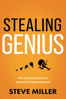 Stealing Genius: Az adaptív innováció hét szintje - Stealing Genius: The Seven Levels of Adaptive Innovation