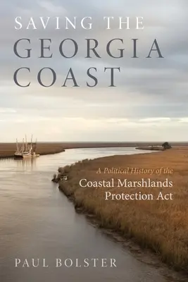 Saving the Georgia Coast: A Coastal Marshlands Protection ACT politikai története - Saving the Georgia Coast: A Political History of the Coastal Marshlands Protection ACT