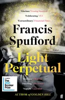 Věčné světlo - „Srdcervoucí... bezmezně bohatý román. Telegraph (Spufford Francis (autor)) - Light Perpetual - 'Heartbreaking . . . a boundlessly rich novel.' Telegraph (Spufford Francis (author))