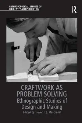 A kézművesség mint problémamegoldás: Néprajzi tanulmányok a tervezésről és a készítésről - Craftwork as Problem Solving: Ethnographic Studies of Design and Making