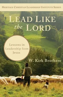 Vezess, mint az Úr! Vezetői leckék Jézustól - Lead Like the Lord: Lessons in Leadership from Jesus