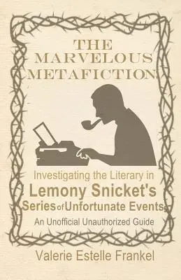 A csodálatos metafikció: Az irodalom vizsgálata Lemony Snicket Szerencsétlen események sorozata című művében - The Marvelous Metafiction: Investigating the Literary in Lemony Snicket's Series of Unfortunate Events