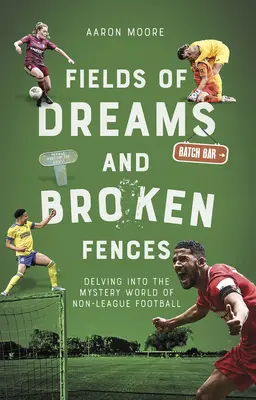 Álmok mezeje és törött kerítések: Delving Into Into the Mystery World of Non-League Football (A nem ligás labdarúgás titokzatos világa) - Field of Dreams and Broken Fences: Delving Into the Mystery World of Non-League Football