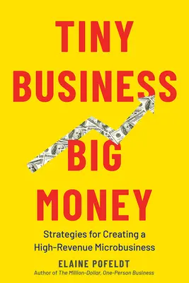 Apró üzlet, nagy pénz: Stratégiák a nagy bevételű mikrovállalkozások létrehozásához - Tiny Business, Big Money: Strategies for Creating a High-Revenue Microbusiness