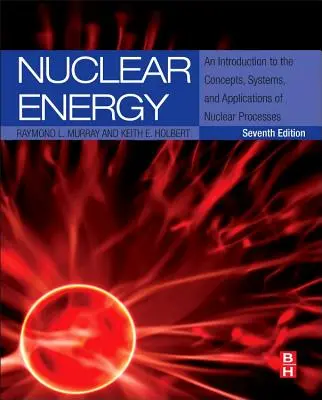 Nukleáris energia: Bevezetés a nukleáris folyamatok fogalmaiba, rendszereibe és alkalmazásaiba - Nuclear Energy: An Introduction to the Concepts, Systems, and Applications of Nuclear Processes