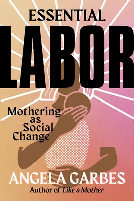 Essential Labor: Az anyaság mint társadalmi változás - Essential Labor: Mothering as Social Change