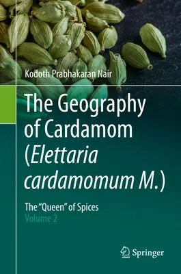 A kardamom (Elettaria Cardamomum M.) földrajza: A fűszerek „királynője” - 2. kötet” - The Geography of Cardamom (Elettaria Cardamomum M.): The Queen