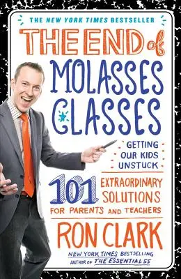 A melaszosztályok vége: 101 rendkívüli megoldás szülők és tanárok számára - The End of Molasses Classes: Getting Our Kids Unstuck: 101 Extraordinary Solutions for Parents and Teachers