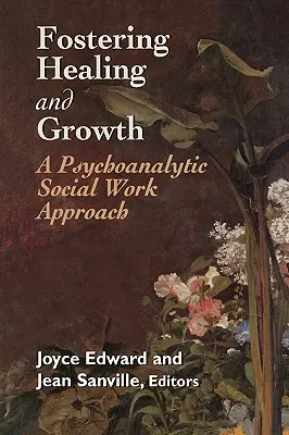 A gyógyulás és a növekedés elősegítése: A pszichoanalitikus szociális munka megközelítése - Fostering Healing and Growth: A Psychoanalytic Social Work Approach