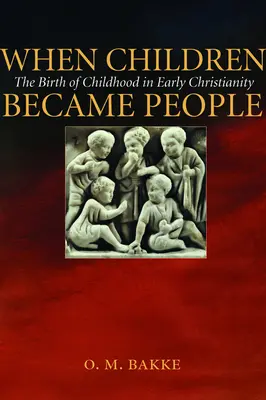 Amikor a gyerekek emberekké váltak: A gyermekkor születése a korai kereszténységben - When Children Became People: The Birth of Childhood in Early Christianity