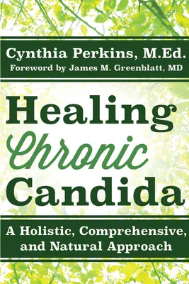 A krónikus Candida gyógyítása: Egy holisztikus, átfogó és természetes megközelítés - Healing Chronic Candida: A Holistic, Comprehensive, and Natural Approach
