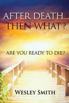 A halál után mi lesz? Készen állsz a halálra? - After Death, Then What?: Are You Ready to Die?