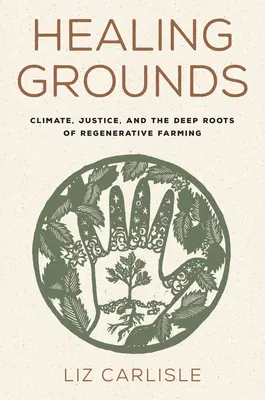 Gyógyító talajok: Az éghajlat, az igazságosság és a regeneratív gazdálkodás mély gyökerei - Healing Grounds: Climate, Justice, and the Deep Roots of Regenerative Farming