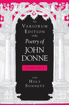 The Variorum Edition of the Poetry of John Donne, 7.1. kötet: A szent szonettek - The Variorum Edition of the Poetry of John Donne, Volume 7.1: The Holy Sonnets