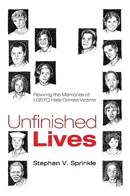 Befejezetlen életek: Az LMBTQ gyűlölet-bűncselekmények áldozatainak emlékeinek felelevenítése - Unfinished Lives: Reviving the Memories of LGBTQ Hate Crimes Victims
