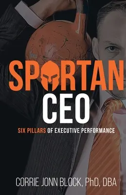 Spártai vezérigazgató: A vezetői teljesítmény hat pillére - Spartan CEO: Six Pillars of Executive Performance