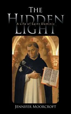 A rejtett fény: Szent Domonkos élete - The Hidden Light: A Life of Saint Dominic