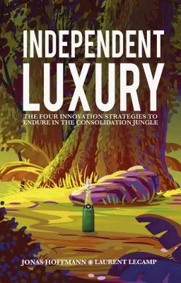 Független luxus: Négy innovációs stratégia a konszolidációs dzsungelben való helytálláshoz - Independent Luxury: The Four Innovation Strategies to Endure in the Consolidation Jungle