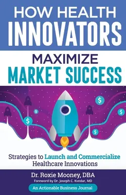 Hogyan maximalizálják az egészségügyi innovátorok a piaci sikert: Hogyan maximalizálják az egészségügyi innovátorok a piaci sikert - How Health Innovators Maximize Market Success: How Health Innovators Maximize Market Success