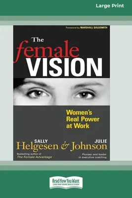 A női látásmód: A nők valódi hatalma a munkahelyen (16pt Large Print Edition) - The Female Vision: Women's Real Power at Work (16pt Large Print Edition)