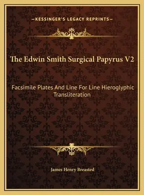 Az Edwin Smith Sebészeti Papirusz V2: Fakszimile táblák és vonalról vonalra történő hieroglifikus átírás - The Edwin Smith Surgical Papyrus V2: Facsimile Plates And Line For Line Hieroglyphic Transliteration