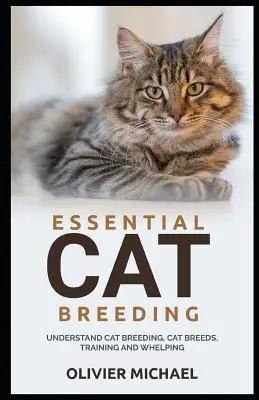 Alapvető macskatenyésztés: A macskatenyésztés, macskafajták, kiképzés és szaporítás megértése - Essential Cat Breeding: Understand Cat Breeding, Cat Breeds, Training and Whelping