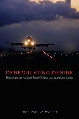 A vágy deregulációja: A légiutas-kísérők aktivizmusa, családpolitika és munkahelyi igazságosság - Deregulating Desire: Flight Attendant Activism, Family Politics, and Workplace Justice