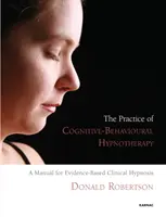 A kognitív-viselkedéses hipnoterápia gyakorlata - Kézikönyv a bizonyítékokon alapuló klinikai hipnózishoz - Practice of Cognitive-Behavioural Hypnotherapy - A Manual for Evidence-Based Clinical Hypnosis