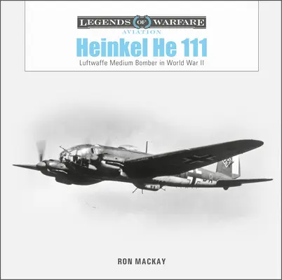 Heinkel He 111: Luftwaffe közepes bombázója a II. világháborúban - Heinkel He 111: Luftwaffe Medium Bomber in World War II