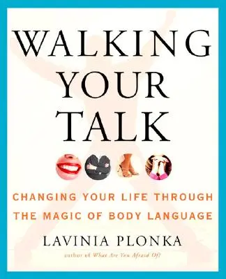 Sétálj a beszédeddel: A testbeszéd mágiájával megváltoztathatod az életed - Walking Your Talk: Changing Your Life Through the Magic of Body Language