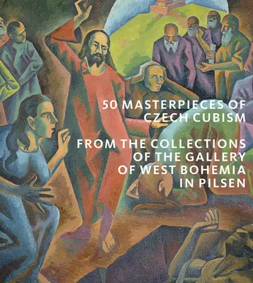 A cseh kubizmus 50 remekműve: A pilseni Nyugat-csehországi Galéria gyűjteményei - 50 Masterpieces of Czech Cubism: The Collections of the Gallery of West Bohemia in Pilsen