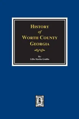 Worth megye, Georgia. History Of. - Worth County, Georgia. History Of.