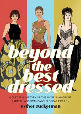 A legjobban öltözötteken túl: A legcsillogóbb, legradikálisabb és legbotrányosabb Oscar-divat kultúrtörténete - Beyond the Best Dressed: A Cultural History of the Most Glamorous, Radical, and Scandalous Oscar Fashion