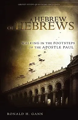 Héberek héberje: Pál apostol nyomdokain járva - A Hebrew of Hebrews: Walking in the Footsteps of the Apostle Paul