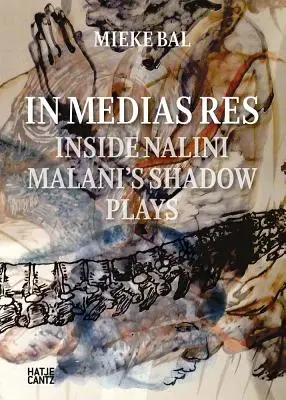 Nalini Malani: In Medias Res: Nalini Malani árnyjátékai: Inside Nalini Malani's Shadow Plays - Nalini Malani: In Medias Res: Inside Nalini Malani's Shadow Plays