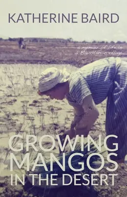 Mangó termesztése a sivatagban: emlékirat egy mauritániai falu életéről - Growing Mangos in the Desert: a memoir of life in a Mauritanian village