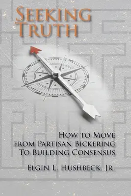 Az igazság keresése: Hogyan lépjünk át a pártpolitikai civakodásból a konszenzus kialakításába? - Seeking Truth: How to Move From Partisan Bickering To Building Consensus