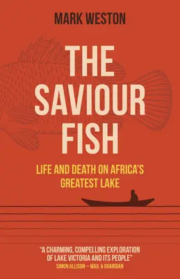 A Megváltó halak - Élet és halál Afrika legnagyobb taván - Saviour Fish, The - Life and Death on Africa's Greatest Lake