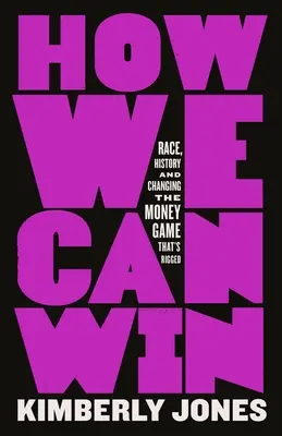 Hogyan nyerhetünk: Race, History and Changing the Money Game That's Rigged (Faj, történelem és a pénzjáték megváltoztatása) - How We Can Win: Race, History and Changing the Money Game That's Rigged