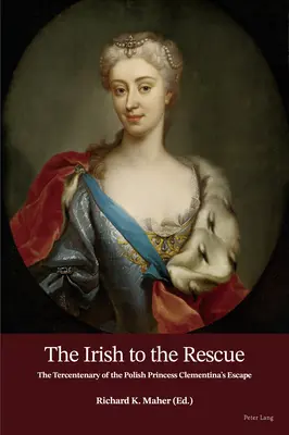 Az írek a megmentésre; Klementina lengyel hercegnő szökésének századik évfordulója - The Irish to the Rescue; The Tercentenary of the Polish Princess Clementina's Escape