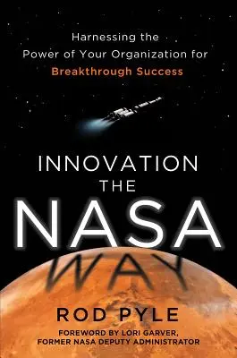 Innováció a NASA módján: A szervezet erejének kihasználása az áttörő siker érdekében - Innovation the NASA Way: Harnessing the Power of Your Organization for Breakthrough Success