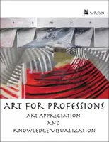 Művészet a szakmáknak - Művészetértékelés és tudásvizualizáció - Art for Professions - Art Appreciation and Knowledge Visualization