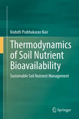 A talajtápanyagok biológiai hozzáférhetőségének termodinamikája: Fenntartható talaj-tápanyaggazdálkodás - Thermodynamics of Soil Nutrient Bioavailability: Sustainable Soil Nutrient Management