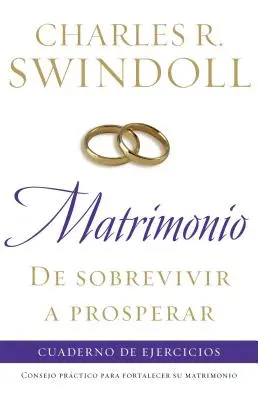 Matrimonio: de Sobrevivir a Prosperar, Cuaderno de Ejercicios: Consejo Prctico Para Fortalecer Su Matrimonio