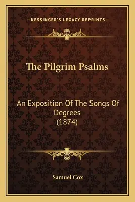 A zarándokzsoltárok: A fokosok énekeinek magyarázata (1874) - The Pilgrim Psalms: An Exposition of the Songs of Degrees (1874)