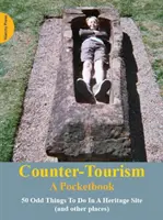 Counter-Tourism: 50 furcsa dolog, amit egy örökségi helyszínen tehetünk - Counter-Tourism: A Pocketbook - 50 Odd Things to Do in a Heritage Site