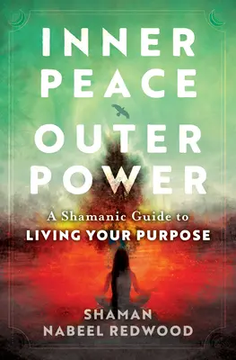 Belső béke, külső erő: Sámáni útmutató a célod megéléséhez - Inner Peace, Outer Power: A Shamanic Guide to Living Your Purpose